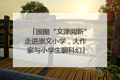 国图“文津阅新”走进崇文小学，大作家与小学生聊科幻