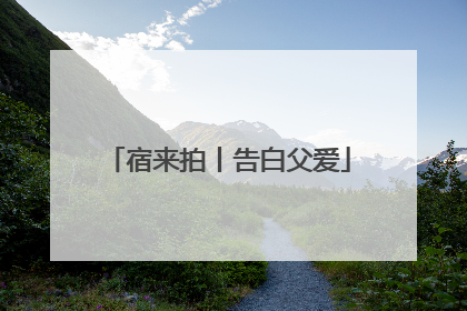 宿来拍丨告白父爱