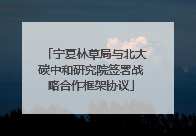 宁夏林草局与北大碳中和研究院签署战略合作框架协议