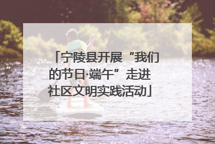 宁陵县开展“我们的节日·端午”走进社区文明实践活动