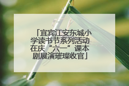宜宾江安东城小学读书节系列活动在庆“六一”课本剧展演璀璨收官