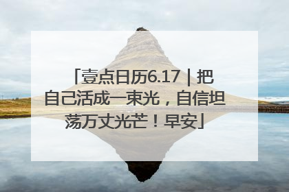 壹点日历6.17｜把自己活成一束光，自信坦荡万丈光芒！早安