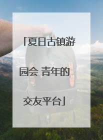 夏日古镇游园会 青年的交友平台