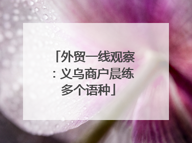 外贸一线观察：义乌商户晨练多个语种
