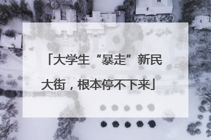 大学生“暴走”新民大街，根本停不下来