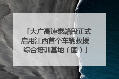 大广高速泰赣段正式启用江西首个车辆救援综合培训基地（图）