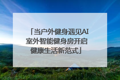 当户外健身遇见AI 室外智能健身房开启健康生活新范式