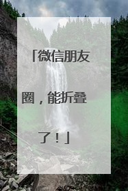 微信朋友圈，能折叠了！