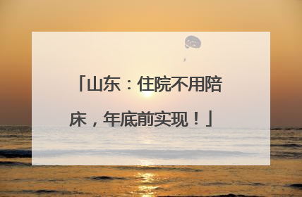 山东：住院不用陪床，年底前实现！