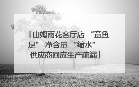 山姆雨花客厅店 “章鱼足” 净含量 “缩水” 供应商回应生产疏漏