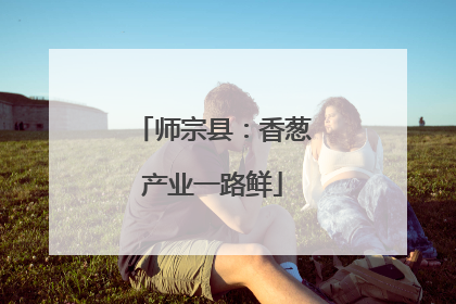 师宗县：香葱产业一路鲜