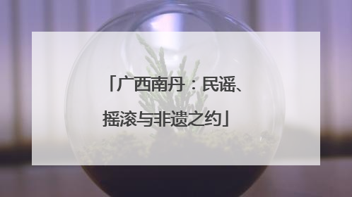 广西南丹：民谣、摇滚与非遗之约