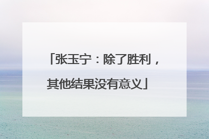 张玉宁：除了胜利，其他结果没有意义