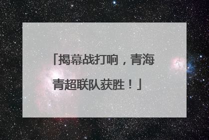 揭幕战打响，青海青超联队获胜！