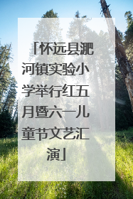怀远县淝河镇实验小学举行红五月暨六一儿童节文艺汇演