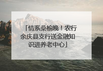 情系桑榆晚！农行余庆县支行送金融知识进养老中心