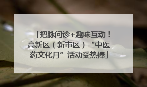 把脉问诊+趣味互动！高新区（新市区）“中医药文化月”活动受热捧