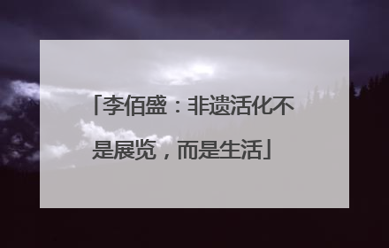 李佰盛：非遗活化不是展览，而是生活