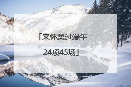 来怀柔过端午：24项45场