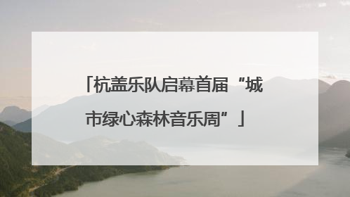 杭盖乐队启幕首届“城市绿心森林音乐周”
