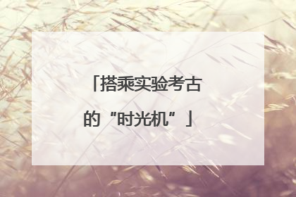 搭乘实验考古的“时光机”