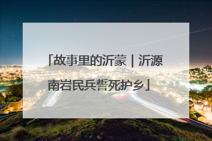 故事里的沂蒙｜沂源南岩民兵誓死护乡