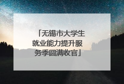 无锡市大学生就业能力提升服务季圆满收官