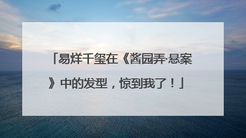 易烊千玺在《酱园弄·悬案》中的发型，惊到我了！