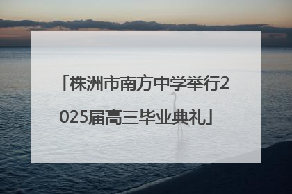 株洲市南方中学举行2025届高三毕业典礼
