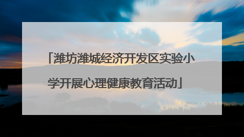 潍坊潍城经济开发区实验小学开展心理健康教育活动
