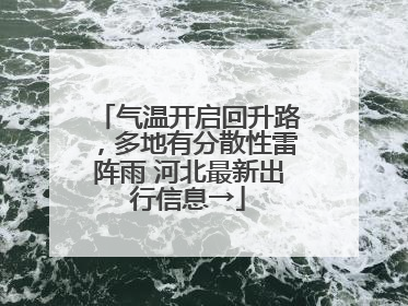 气温开启回升路，多地有分散性雷阵雨 河北最新出行信息→
