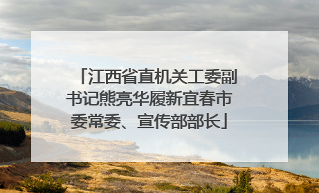 江西省直机关工委副书记熊亮华履新宜春市委常委、宣传部部长
