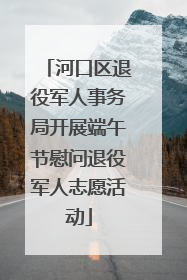 河口区退役军人事务局开展端午节慰问退役军人志愿活动