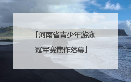 河南省青少年游泳冠军赛焦作落幕