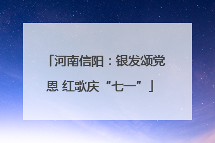 河南信阳：银发颂党恩 红歌庆“七一”