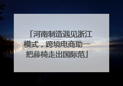 河南制造遇见浙江模式，跨境电商助一把藤椅走出国际范