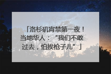 洛杉矶宵禁第一夜！当地华人：“我们不敢过去，怕挨枪子儿”