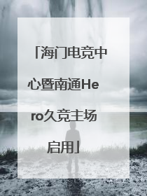 海门电竞中心暨南通Hero久竞主场启用