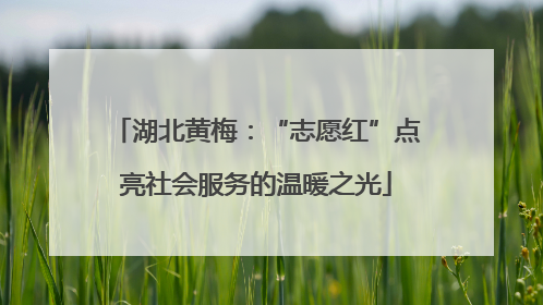 湖北黄梅：“志愿红”点亮社会服务的温暖之光