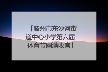 滕州市东沙河街道中心小学第六届体育节圆满收官