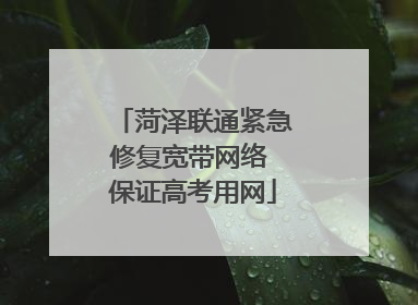 菏泽联通紧急修复宽带网络 保证高考用网
