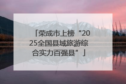 荣成市上榜“2025全国县域旅游综合实力百强县”
