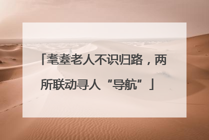 耄耋老人不识归路，两所联动寻人“导航”