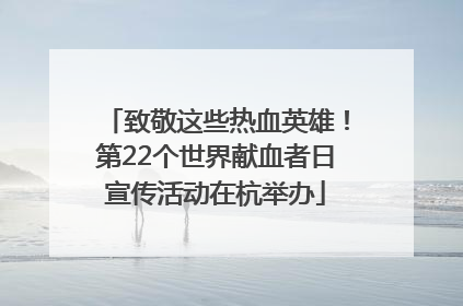 致敬这些热血英雄！第22个世界献血者日宣传活动在杭举办
