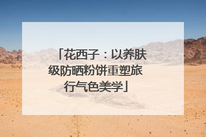 花西子：以养肤级防晒粉饼重塑旅行气色美学