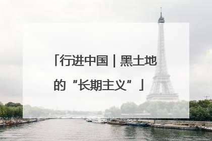 行进中国｜黑土地的“长期主义”