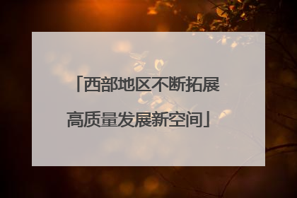 西部地区不断拓展高质量发展新空间