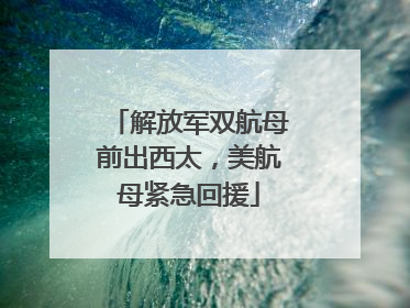 解放军双航母前出西太，美航母紧急回援