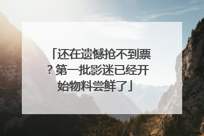 还在遗憾抢不到票？第一批影迷已经开始物料尝鲜了