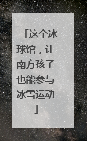 这个冰球馆，让南方孩子也能参与冰雪运动